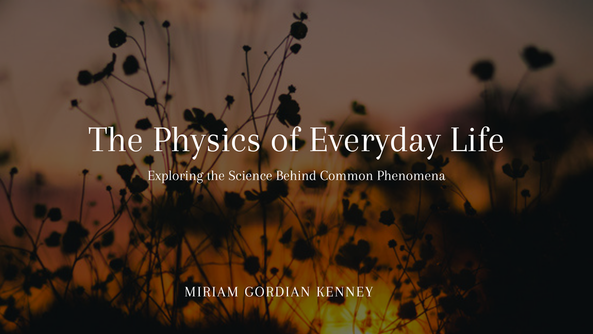 The Physics of Everyday Life: Exploring the Science Behind Common Phenomena