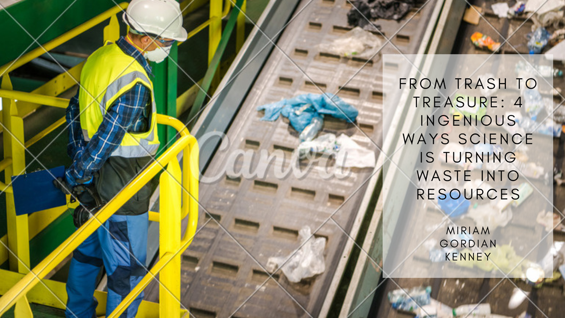 From Trash to Treasure: 4 Ingenious Ways Science is Turning Waste into Resources