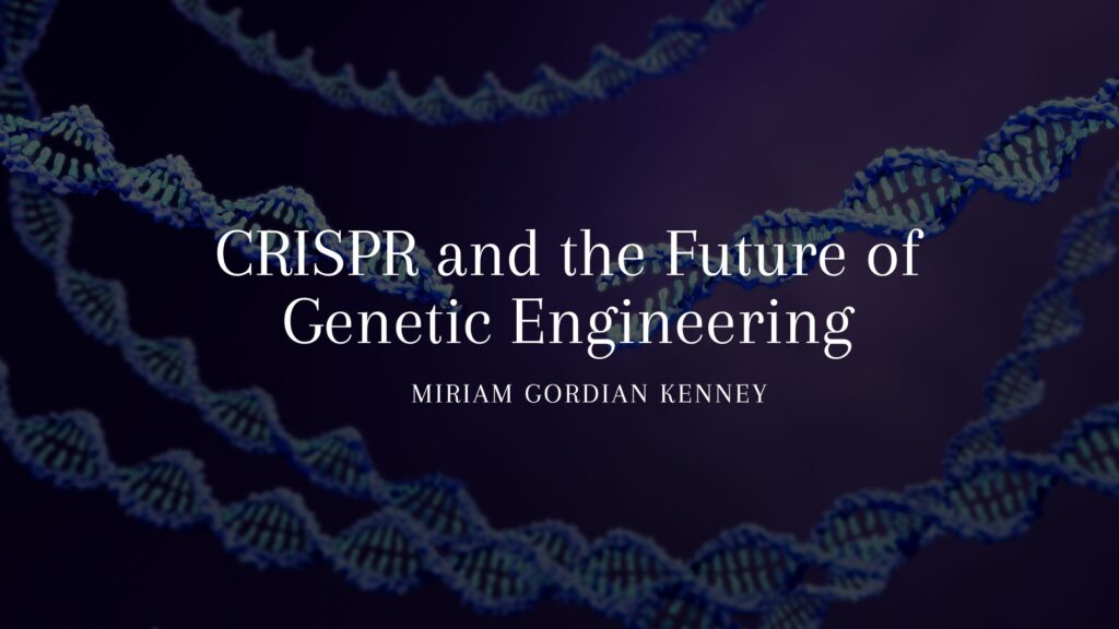 CRISPR And The Future Of Genetic Engineering - Miriam Gordian Kenney ...